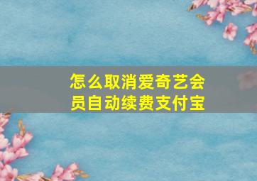 怎么取消爱奇艺会员自动续费支付宝