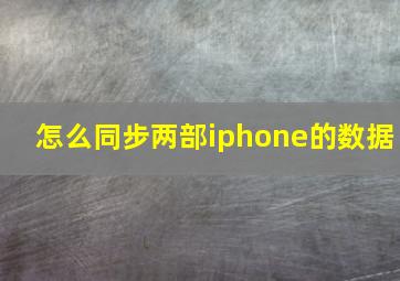 怎么同步两部iphone的数据