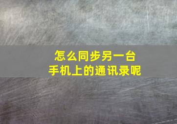 怎么同步另一台手机上的通讯录呢