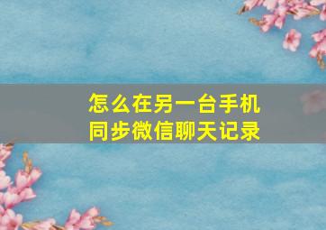 怎么在另一台手机同步微信聊天记录