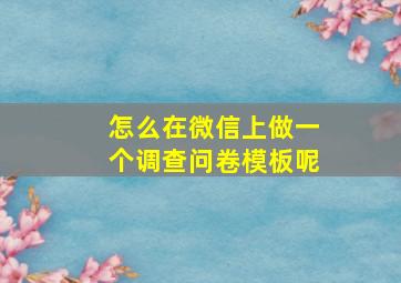 怎么在微信上做一个调查问卷模板呢