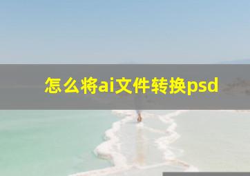 怎么将ai文件转换psd