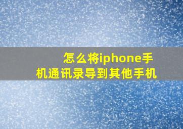 怎么将iphone手机通讯录导到其他手机