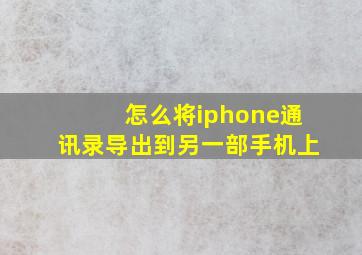 怎么将iphone通讯录导出到另一部手机上