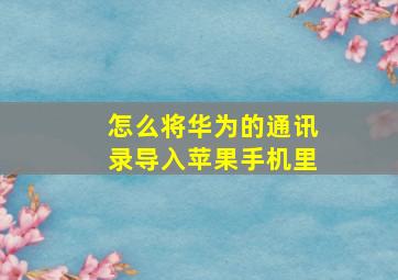 怎么将华为的通讯录导入苹果手机里