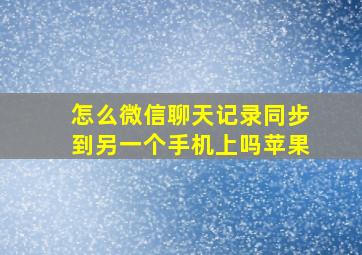 怎么微信聊天记录同步到另一个手机上吗苹果