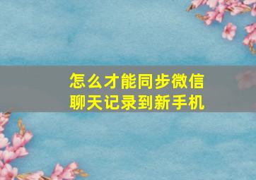 怎么才能同步微信聊天记录到新手机