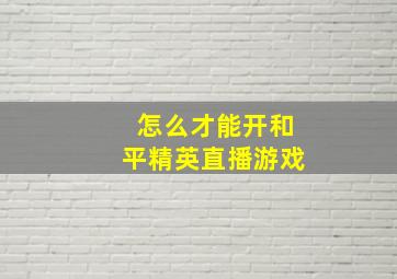 怎么才能开和平精英直播游戏