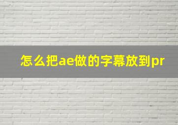 怎么把ae做的字幕放到pr