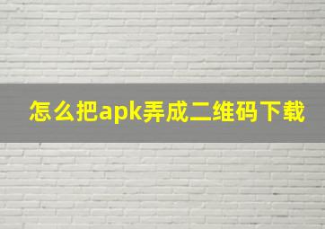 怎么把apk弄成二维码下载