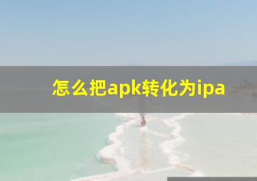 怎么把apk转化为ipa