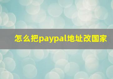 怎么把paypal地址改国家