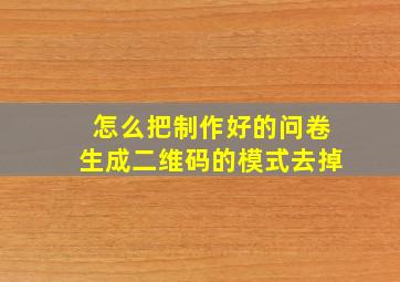 怎么把制作好的问卷生成二维码的模式去掉