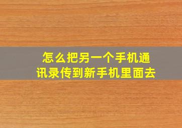 怎么把另一个手机通讯录传到新手机里面去