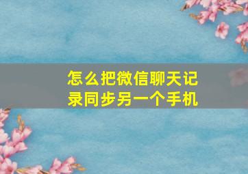 怎么把微信聊天记录同步另一个手机