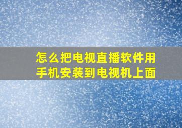 怎么把电视直播软件用手机安装到电视机上面