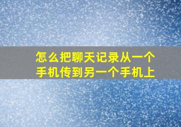 怎么把聊天记录从一个手机传到另一个手机上