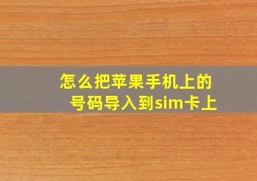 怎么把苹果手机上的号码导入到sim卡上