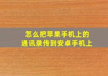 怎么把苹果手机上的通讯录传到安卓手机上