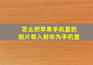 怎么把苹果手机里的照片导入到华为手机里