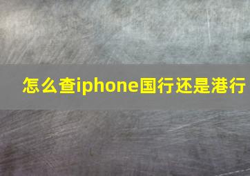 怎么查iphone国行还是港行