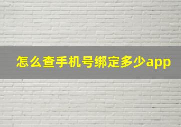 怎么查手机号绑定多少app