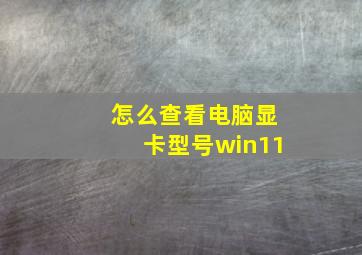 怎么查看电脑显卡型号win11