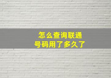 怎么查询联通号码用了多久了