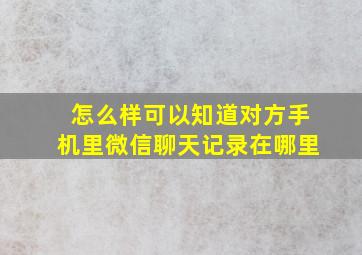 怎么样可以知道对方手机里微信聊天记录在哪里