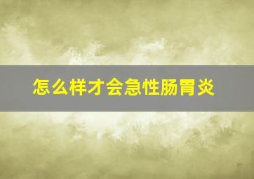 怎么样才会急性肠胃炎