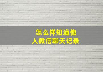 怎么样知道他人微信聊天记录