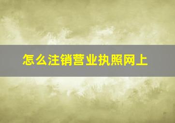 怎么注销营业执照网上