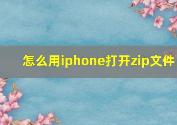 怎么用iphone打开zip文件