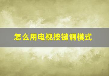 怎么用电视按键调模式