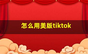 怎么用美版tiktok