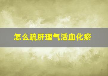 怎么疏肝理气活血化瘀