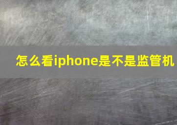 怎么看iphone是不是监管机