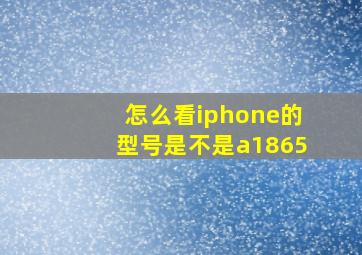 怎么看iphone的型号是不是a1865