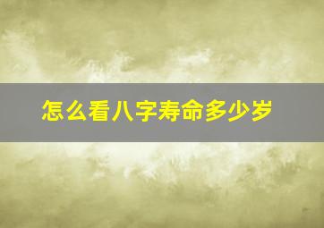 怎么看八字寿命多少岁