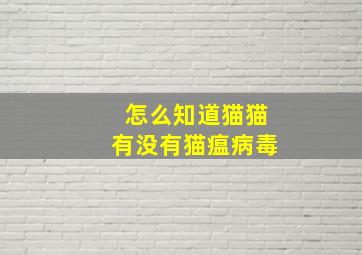 怎么知道猫猫有没有猫瘟病毒