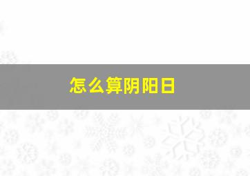 怎么算阴阳日