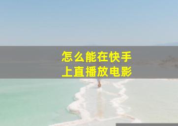 怎么能在快手上直播放电影