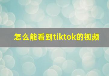 怎么能看到tiktok的视频