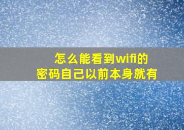 怎么能看到wifi的密码自己以前本身就有