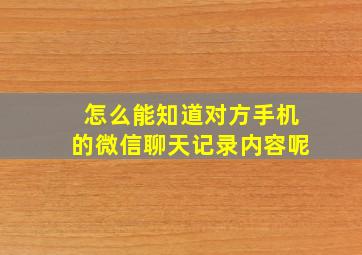 怎么能知道对方手机的微信聊天记录内容呢