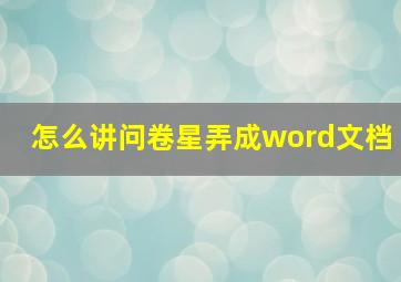 怎么讲问卷星弄成word文档