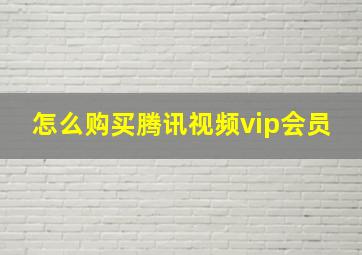 怎么购买腾讯视频vip会员