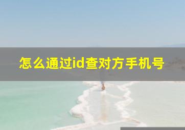 怎么通过id查对方手机号