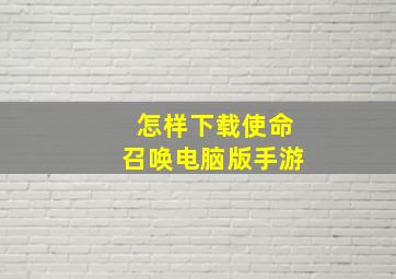 怎样下载使命召唤电脑版手游