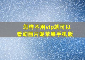 怎样不用vip就可以看动画片呢苹果手机版